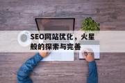 SEO网站优化,火星般的探索与完善 SEO网站优化,火星般的探索与完善