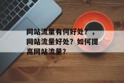 网站流量有何好处?,网站流量好处?如何提高网站流量? 网站流量有何好处?,网站流量好处?如何提高网站流量?