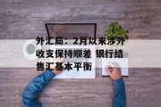 外汇局:2月以来涉外收支保持顺差 银行结售汇基本平衡 外汇局:2月以来涉外收支保持顺差 银行结售汇基本平衡