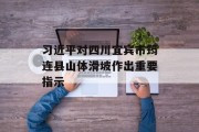 习近平对四川宜宾市筠连县山体滑坡作出重要指示