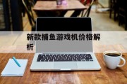 新款捕鱼游戏机价格解析 新款捕鱼游戏机价格解析