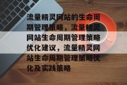 流量精灵网站的生命周期管理策略,流量精灵网站生命周期管理策略优化建议,流量精灵网站生命周期管理策略优化及实践策略 流量精灵网站的生命周期管理策略,流量精灵网站生命周期管理策略优化建议,流量精灵网站生命周期管理策略优化及实践策略