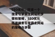 SEO优化,搭建一个搜索引擎霸主网站的步骤和策略,SEO优化搭建搜索引擎霸主网站的策略与步骤 SEO优化,搭建一个搜索引擎霸主网站的步骤和策略,SEO优化搭建搜索引擎霸主网站的策略与步骤