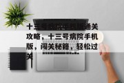 十三号病院手机版通关攻略,十三号病院手机版,闯关秘籍,轻松过关