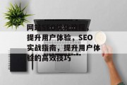 网站SEO优化教程,提升用户体验,SEO实战指南,提升用户体验的高效技巧 网站SEO优化教程,提升用户体验,SEO实战指南,提升用户体验的高效技巧