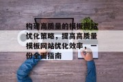 构建高质量的模板网站优化策略，提高高质量模板网站优化效率，一份全面指南