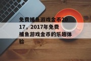 免费捕鱼游戏金币2017,2017年免费捕鱼游戏金币的乐趣体验 免费捕鱼游戏金币2017,2017年免费捕鱼游戏金币的乐趣体验