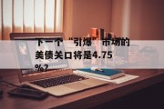 下一个“引爆”市场的美债关口将是4.75%? 下一个“引爆”市场的美债关口将是4.75%?