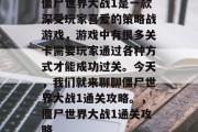 僵尸世界大战1是一款深受玩家喜爱的策略战游戏,游戏中有很多关卡需要玩家通过各种方式才能成功过关。今天,我们就来聊聊僵尸世界大战1通关攻略。,僵尸世界大战1通关攻略 僵尸世界大战1是一款深受玩家喜爱的策略战游戏,游戏中有很多关卡需要玩家通过各种方式才能成功过关。今天,我们就来聊聊僵尸世界大战1通关攻略。,僵尸世界大战1通关攻略