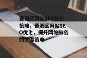 晋源区网站SEO优化策略,晋源区网站SEO优化,提升网站排名的关键策略 晋源区网站SEO优化策略,晋源区网站SEO优化,提升网站排名的关键策略