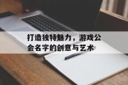 打造独特魅力,游戏公会名字的创意与艺术 打造独特魅力,游戏公会名字的创意与艺术