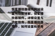 恒星播放器插件网站设置与功能详解，恒星播放器插件，详细设置与功能指南，恒星播放器插件，如何设置和使用