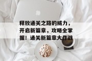 释放通关之路的威力,开启新篇章,攻略全掌握!通关新篇章大作战