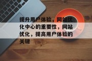 提升用户体验,网站优化中心的重要性,网站优化,提高用户体验的关键 提升用户体验,网站优化中心的重要性,网站优化,提高用户体验的关键