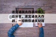 迷宫通关大作战攻略汇总分享，迷宫通关大作战，一招教你通关秘籍！