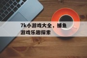 7k小游戏大全,捕鱼游戏乐趣探索 7k小游戏大全,捕鱼游戏乐趣探索