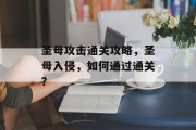 圣母攻击通关攻略，圣母入侵，如何通过通关？