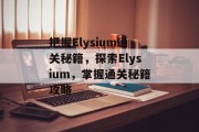 把握Elysium通关秘籍,探索Elysium,掌握通关秘籍攻略