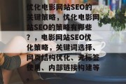 优化电影网站SEO的关键策略,优化电影网站SEO的策略有哪些?,电影网站SEO优化策略,关键词选择、网页结构优化、元标签使用、内部链接构建等。 优化电影网站SEO的关键策略,优化电影网站SEO的策略有哪些?,电影网站SEO优化策略,关键词选择、网页结构优化、元标签使用、内部链接构建等。