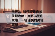崩坏3,如何顺利通关关键攻略!崩坏3通关攻略,一键通关的关键策略