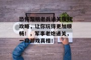 恐怖黎明老兵通关视频攻略，让你玩得更加顺畅！，军事老炮通关，一窥游戏真相！