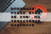 如何提高网站流量?一份全面指南,提升网站流量,全攻略!,网站流量提升全攻略提升网站流量的秘诀分享 如何提高网站流量?一份全面指南,提升网站流量,全攻略!,网站流量提升全攻略提升网站流量的秘诀分享