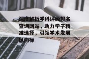 深度解析学科评级排名查询网站,助力学子精准选择,引领学术发展风向标 深度解析学科评级排名查询网站,助力学子精准选择,引领学术发展风向标