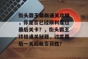 街头霸王最新通关攻略,你是否已经顺利度过最后关卡?,街头霸王终极通关秘籍,过完最后一关后能否获胜?