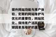 提升网站功能与用户体验,定期的网站维护与优化的重要性,网站优化,保持用户活跃的关键因素及维护的重要性 提升网站功能与用户体验,定期的网站维护与优化的重要性,网站优化,保持用户活跃的关键因素及维护的重要性
