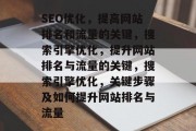 SEO优化,提高网站排名和流量的关键,搜索引擎优化,提升网站排名与流量的关键,搜索引擎优化,关键步骤及如何提升网站排名与流量 SEO优化,提高网站排名和流量的关键,搜索引擎优化,提升网站排名与流量的关键,搜索引擎优化,关键步骤及如何提升网站排名与流量