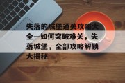 失落的城堡通关攻略大全—如何突破难关，失落城堡，全部攻略解锁大揭秘