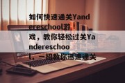 如何快速通关Yandereschool游戏，教你轻松过关Yandereschool，一招教你迅速通关!