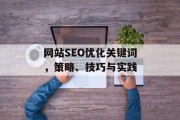 网站SEO优化关键词,策略、技巧与实践 网站SEO优化关键词,策略、技巧与实践