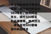 构建网络搜索引擎优化策略,提升林州网站的SEO排名,林州网站优化,提升SEO排名的关键策略,林州优化,建立高效SEO策略提升网站排名 构建网络搜索引擎优化策略,提升林州网站的SEO排名,林州网站优化,提升SEO排名的关键策略,林州优化,建立高效SEO策略提升网站排名