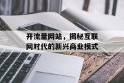 开流量网站,揭秘互联网时代的新兴商业模式 开流量网站,揭秘互联网时代的新兴商业模式