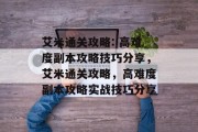 艾米通关攻略: 高难度副本攻略技巧分享,艾米通关攻略,高难度副本攻略实战技巧分享 艾米通关攻略: 高难度副本攻略技巧分享,艾米通关攻略,高难度副本攻略实战技巧分享