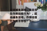 超级捕鱼游戏，是否存在作弊挂载行为？，超级捕鱼游戏，作弊挂载行为是否存在？