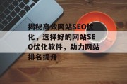 揭秘高效网站SEO优化,选择好的网站SEO优化软件,助力网站排名提升 揭秘高效网站SEO优化,选择好的网站SEO优化软件,助力网站排名提升