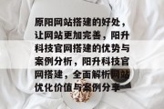 原阳网站搭建的好处,让网站更加完善,阳升科技官网搭建的优势与案例分析,阳升科技官网搭建,全面解析网站优化价值与案例分享 原阳网站搭建的好处,让网站更加完善,阳升科技官网搭建的优势与案例分析,阳升科技官网搭建,全面解析网站优化价值与案例分享