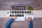 了解海关的基本规定，海关法规解读