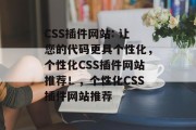 CSS插件网站: 让您的代码更具个性化,个性化CSS插件网站推荐!,个性化CSS插件网站推荐 CSS插件网站: 让您的代码更具个性化,个性化CSS插件网站推荐!,个性化CSS插件网站推荐