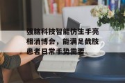 强脑科技智能仿生手亮相消博会，能满足截肢患者日常手势需要