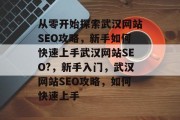 从零开始探索武汉网站SEO攻略,新手如何快速上手武汉网站SEO?,新手入门,武汉网站SEO攻略,如何快速上手 从零开始探索武汉网站SEO攻略,新手如何快速上手武汉网站SEO?,新手入门,武汉网站SEO攻略,如何快速上手