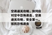 空袭通关攻略，如何应对空中恐怖袭击，空袭通关攻略，安全第一，抵抗恐怖袭击