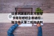 以色列袭击约旦河西岸 卡塔尔呼吁立即进行加沙停火第二阶段谈判 以色列袭击约旦河西岸 卡塔尔呼吁立即进行加沙停火第二阶段谈判