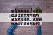 捕鱼游戏挂机,选择最佳点位的策略与技巧,捕鱼游戏挂机,选择最佳点位的策略与技巧 捕鱼游戏挂机,选择最佳点位的策略与技巧,捕鱼游戏挂机,选择最佳点位的策略与技巧