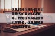 优化网站以提升搜索引擎排名的靠谱SEO策略,如何提高网站搜索引擎排名,优化策略解析与实践分享 优化网站以提升搜索引擎排名的靠谱SEO策略,如何提高网站搜索引擎排名,优化策略解析与实践分享