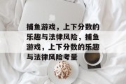 捕鱼游戏，上下分数的乐趣与法律风险，捕鱼游戏，上下分数的乐趣与法律风险考量