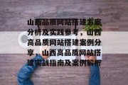 山西品质网站搭建方案分析及实践参考,山西高品质网站搭建案例分享,山西高品质网站搭建实战指南及案例解析 山西品质网站搭建方案分析及实践参考,山西高品质网站搭建案例分享,山西高品质网站搭建实战指南及案例解析