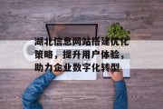 湖北信息网站搭建优化策略,提升用户体验,助力企业数字化转型 湖北信息网站搭建优化策略,提升用户体验,助力企业数字化转型